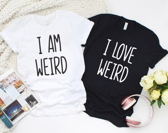 I Am Weird, I Love Weird | Valentines Couples Shirt | Boyfriend Gift | Gift For Him | Dad Gift | Husband Gift |Gift For Her |Girlfriend Gift