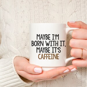 Maybe I&#39;m Born With It,  Maybe It&#39;s Caffeine | Sarcastic Coffee Mug | Mug With Sayings