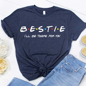 Bestie Shirt - I&#39;ll Be There For You Tee - Best Friend Gift - Friends Shirt - Besties Tee - Bestie Friends Shirt - Best Friend Birthday Gift