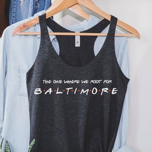 The One Where We Root For Baltimore Shirt - Baltimore Tee - Baltimore Tank - Baltimore Baseball Fan Racerback Tank top - Baltimore Gear