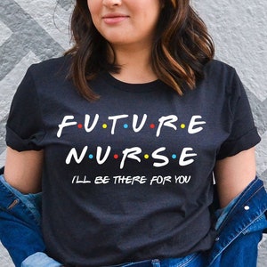 Friends Nurse Shirt - I&#39;ll Be There For You Tee - Future Nurse Gift - Nurse Shirt - Med School Tee - Graduation Present - Nursing Student