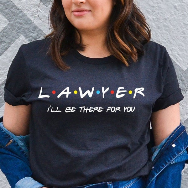 Friends Lawyer Shirt - I'll Be There For You Tee - Future Lawyer Gift - Lawyer Shirt - Law School Tee - Graduation Present - Law Student