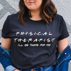 Camisa de fisioterapeuta, Estaré allí para ti, Regalo de terapeuta, Camisa de amigos, Camiseta de la escuela, Camisa de amigos de fisioterapeuta