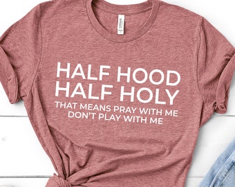 Half Hood Half Holy Shirt, Half Hood Half Holy, Holy Enough to Pray for You, Pray With Me Don’t Play With Me Shirt, Sarcastic Shirt
