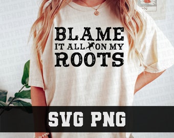 Blame It All On My Roots, Blame It All On My Roots Png, Blame It All On My Roots Svg, Western Png, Western Svg, Cowgirl Shirt Png
