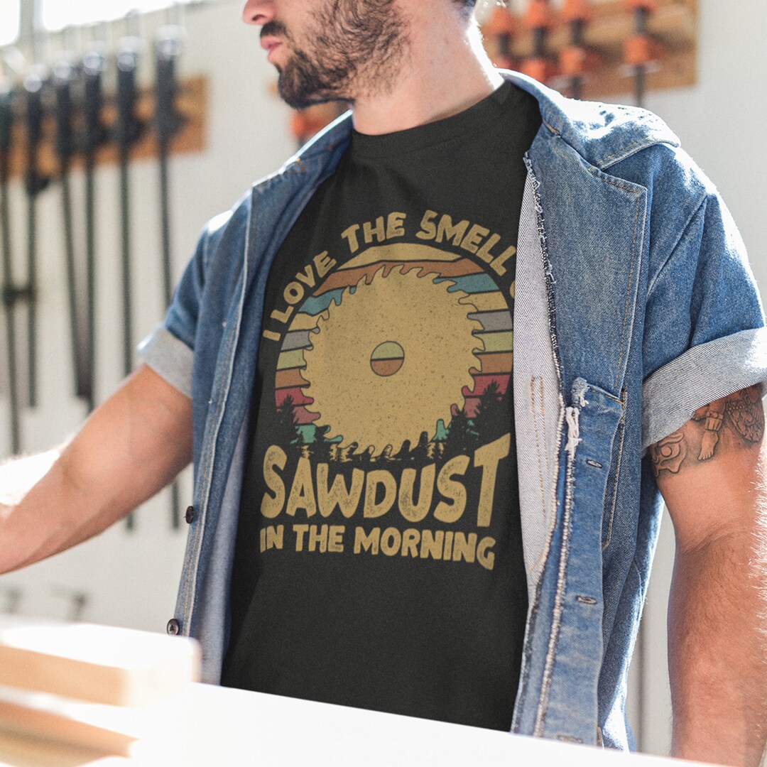 I Love the Smell of Sawdust in the Morning Tshirt, Sawdust Shirt