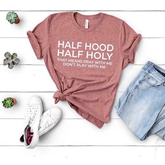Half Hood Half Holy Shirt Half Hood Half Holy Holy Enough to | Etsy