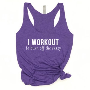 Workout Tanks For Women, I Workout To Burn Off The Crazy, Funny Gym Tank