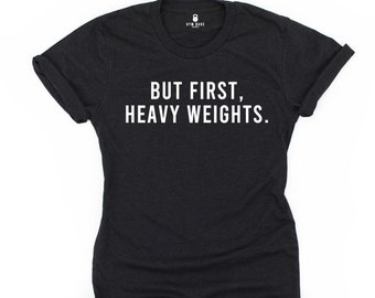 Graphic Tee, Gym Tshirt, Unisex Tshirt, But First Heavy Weights, Gym Shirt, Workout Clothes, Funny Gym Shirt, Shirts With Sayings, Gym Gift