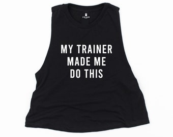 Funny gym shirts for women, personal trainer gift, workout shirts for women, my trainer made me do this, gym crop top, women's gym shirt