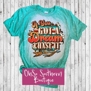 If You Got A Dream Chase It Bleached Shirt, Country Music Shirt, Country Song Shirt, Country Music Inspired Tee
