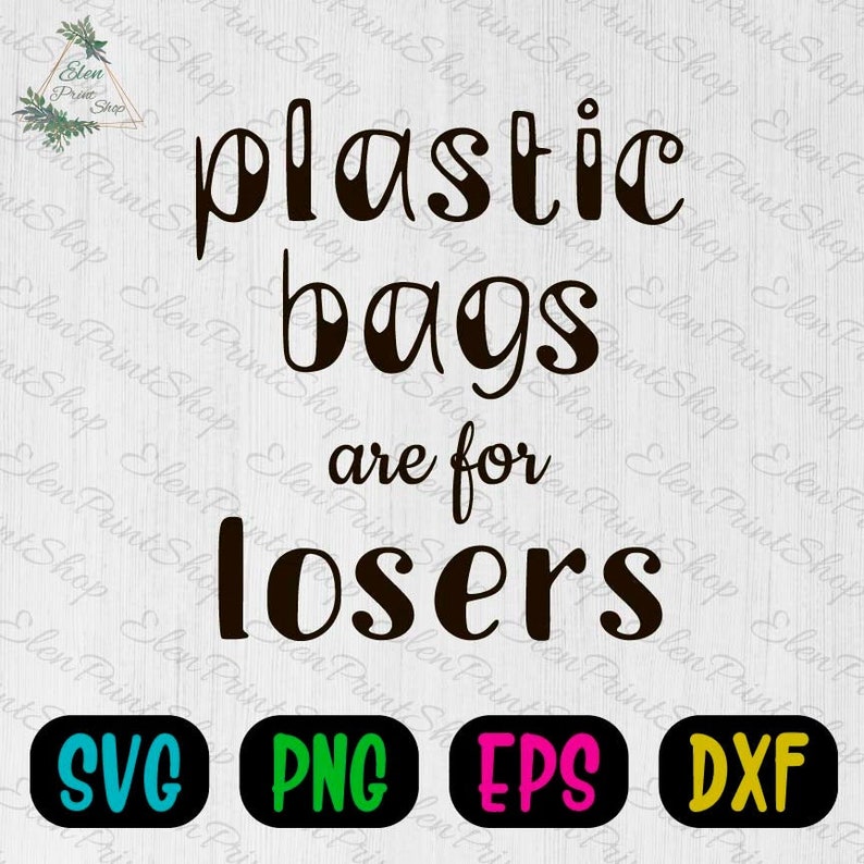 Plastic Bags Are For Losers Svg Save The Planet Climate Change Etsy