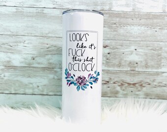 Looks Like its F*ck This Shit o'clock, Funny Tumbler, 20oz skinny tumbler with Metal Straw, Funny Work Gift, Floral F*ck This Shit o'clock