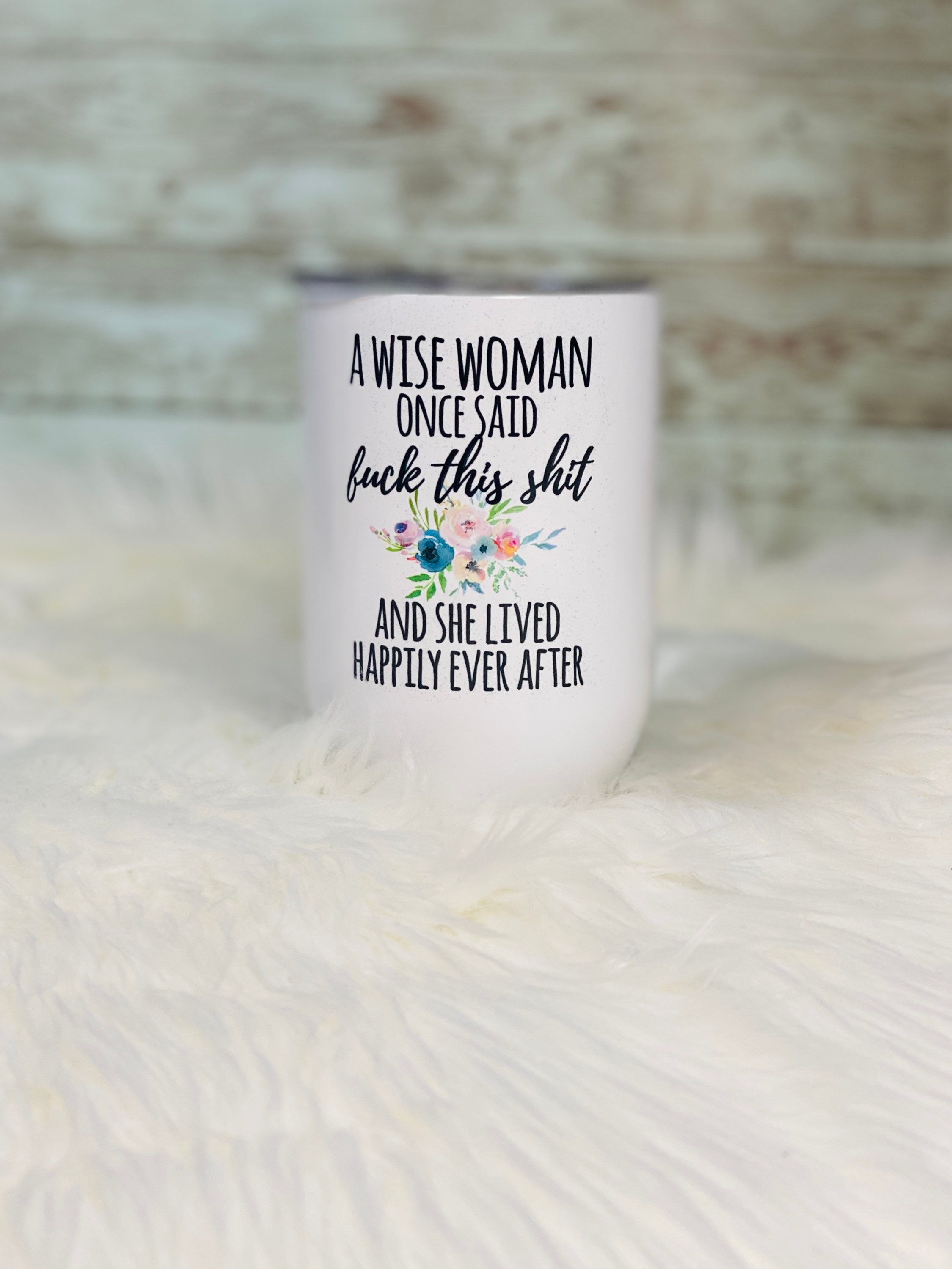 A Wise Woman – *MATURE* Engraved Tumbler, Adult Travel Mug, Fuck That Shit  Mug – 3C Etching LTD
