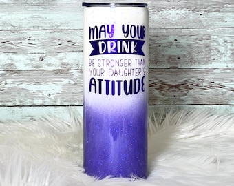 May Your Drink Be Stronger Than Your Daughters Attitude - 20oz Skinny Glitter Tumbler - More Colors available