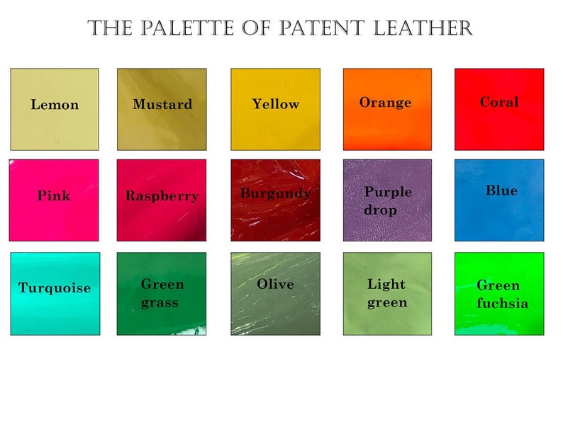 May include: A color chart showing 15 different colors of patent leather. The colors are: Lemon, Mustard, Yellow, Orange, Coral, Pink, Raspberry, Burgundy, Purple drop, Blue, Turquoise, Green grass, Olive, Light green, and Green fuchsia.