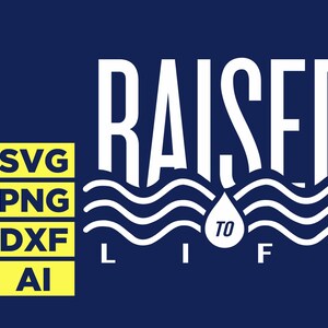 May include: A navy blue graphic with the words "RAISED TO LIFE" in white, above a wavy water design. The image also includes the file types SVG, PNG, DXF, and AI in a yellow box.