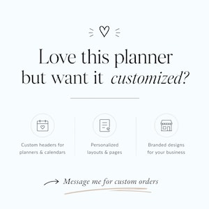 May include: White graphic with the text "Love this planner but want it customized?" and icons for custom headers, personalized layouts, and branded designs. The text "Message me for custom orders" is also included.