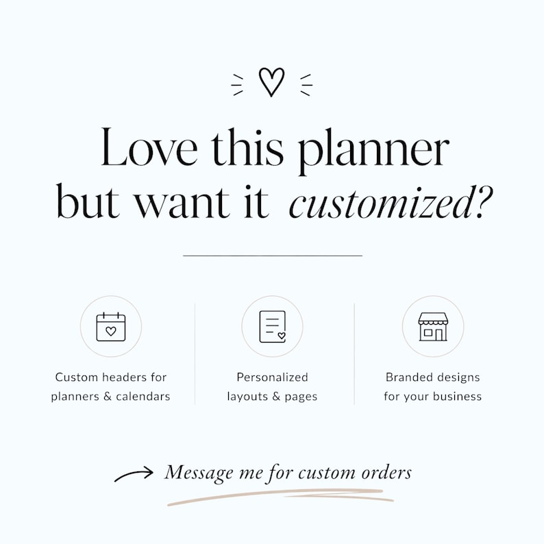 May include: White graphic with the text "Love this planner but want it customized?" and icons for custom headers, personalized layouts, and branded designs. The text "Message me for custom orders" is also included.