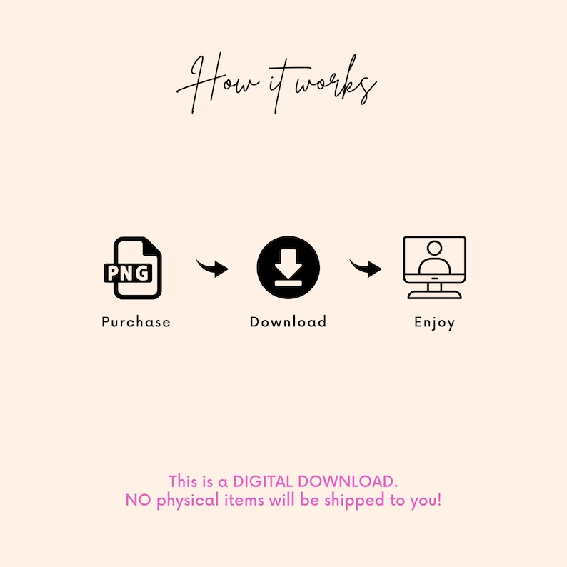 May include: A digital download illustration showing a PNG file being purchased, downloaded, and then enjoyed. The text "This is a DIGITAL DOWNLOAD. NO physical items will be shipped to you!" is included in the image.