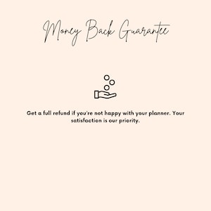 May include: A black and white illustration of a hand with coins falling into it. The text "Money Back Guarantee" is above the illustration. The text below the illustration reads "Get a full refund if you're not happy with your planner. Your satisfaction is our priority."