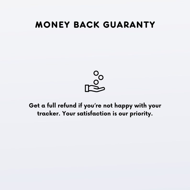 Op de afbeelding: Een zwart-witte illustratie van een hand met munten die erin vallen. De tekst "MONEY BACK GUARANTY" staat boven de illustratie. De tekst onder de illustratie luidt: "Krijg een volledige terugbetaling als je niet tevreden bent met je tracker. Jouw tevredenheid is onze prioriteit."