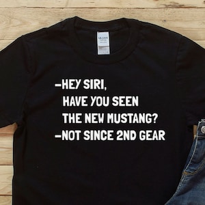Hey Siri, Have You Seen The New Mustang? Funny T-Shirt, Gift, For Him, For Her, Car Enthusiast, Muscle Car, Gift Ideas, Car Humor, Camaro