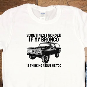 Sometimes I Wonder if My Bronco, Bronco Tshirt, Bronco Shirt, Bronco Gift, Bronco Classic, Bronco Enthusiast, Gift Idea, Birthday Gift