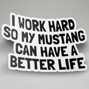 I Work Hard So My Mustang Can Have A Better Life, Funny Sticker, Mustang Enthusiast, Mustang Gift, Mustang Birthday Gift, Mustang Sticker