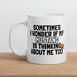 Mustang Mug, Sometimes I Wonder, Funny Mug, Gift Idea, Mustang Lover, Mustang Enthusiasts, Gift for Him, Gift for Her, Birthday Gift