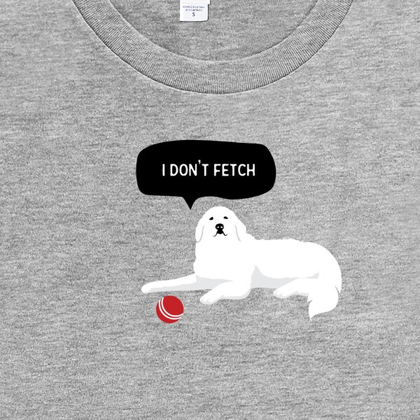 I dont fetch Great Pyrenees tshirt, Dog Lover gift, for Dog Mom, for Dog Dad, Funny dog tshirt, graphic dog tee, Adopt, Rescue, foster dog