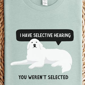 Great Pyrenees tshirt, funny dog sayings tee shirt for dog lovers, sarcastic graphic crewneck for men, humorous unisex shirt for dog parent