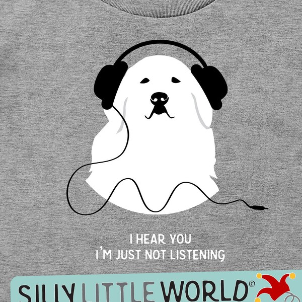 Great Pyrenees T-Shirt: 'I Hear You, I'm Just Not Listening' - Humorous Dog Lover Quote for Pet Owners and Rescue Supporters