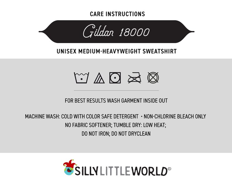 May include: Care instructions for a Gildan 18000 unisex medium-heavyweight sweatshirt. The instructions include machine wash cold with color safe detergent, non-chlorine bleach only, no fabric softener, tumble dry low heat, do not iron, and do not dry clean.