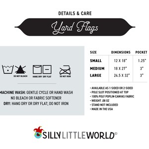 May include: A chart showing the different sizes and dimensions of yard flags. The chart includes the size, dimensions, and pocket size for small, medium, and large flags. The chart also includes care instructions for the flags, such as machine wash gentle cycle or hand wash, no bleach or fabric softener, and hang dry or dry flat. The chart also includes the text "Yard Flags" and "Silly Little World".