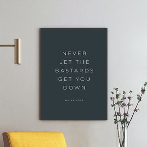 Moira Rose Quote, Never Let the Bastards Get You Down, Schitt's Creek Art, Schitt's Creek Quotes - Four (4) Sizes - INSTANT DOWNLOAD