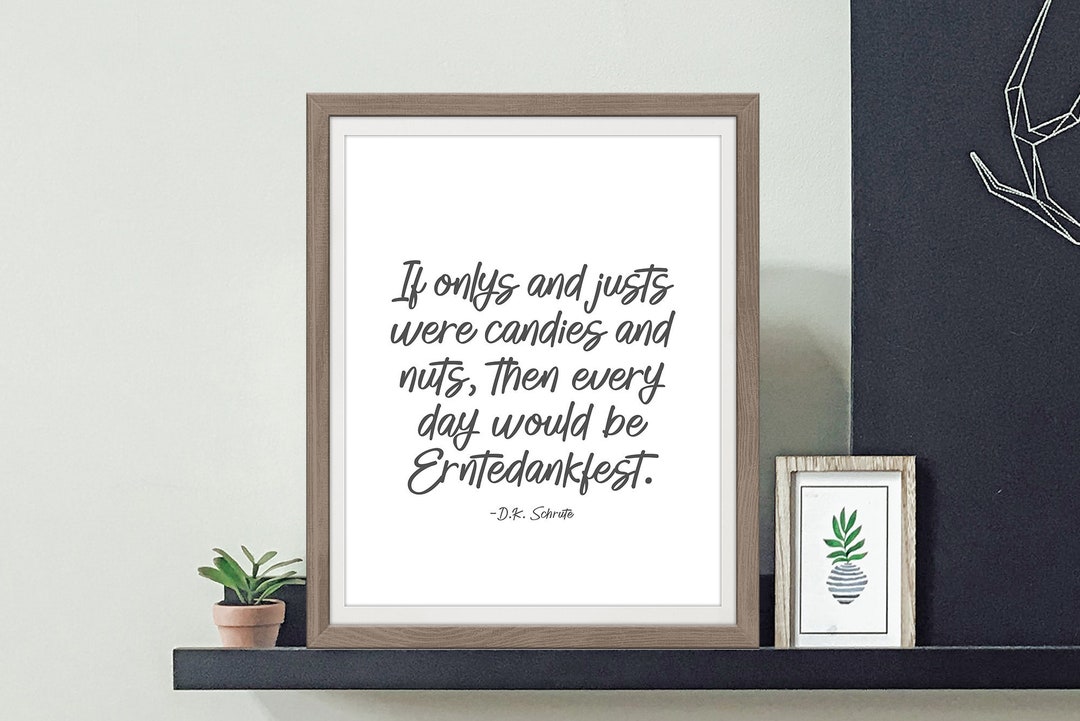 Dwight Schrute Quote, If Onlys and Justs Were Candies and Nuts, the