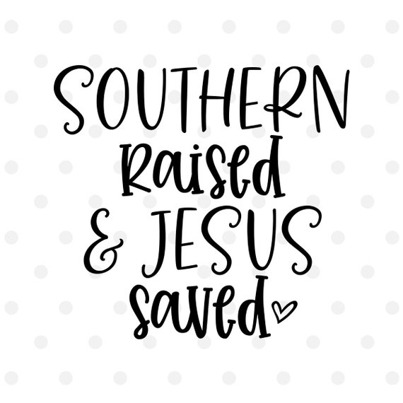 Southern Raised And Jesus Saved Svg Cut File For Cricut Or Etsy