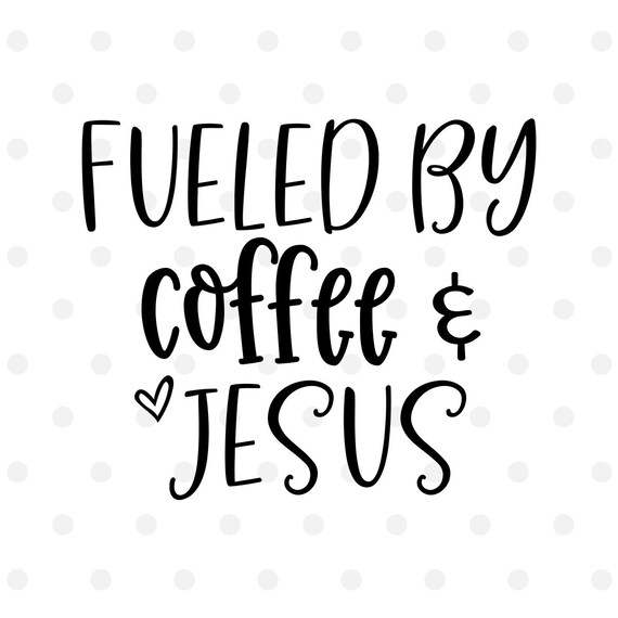 Fueled By Coffee And Jesus Svg Cut File For Cricut Or Etsy