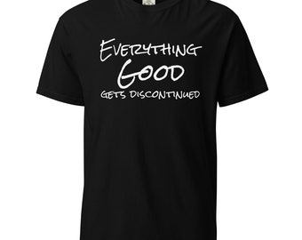 Everything Good Gets Discontinued T-Shirt