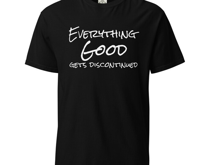 Everything Good Gets Discontinued T-Shirt