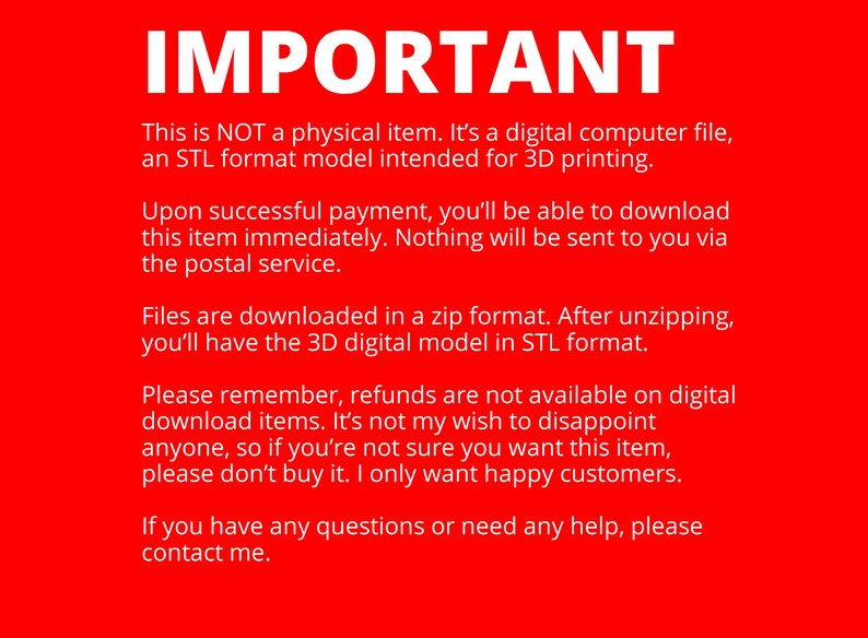 May include: Red background with white text explaining that this is a digital file, an STL format model intended for 3D printing. The text also explains that the file will be downloaded after purchase and that refunds are not available for digital downloads.