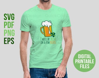 Beer T-Shirt custom design, I will be Irish in a few Beers, SVG, PDF, PNG Printable digital sizeable vector files, Print and cut sticker