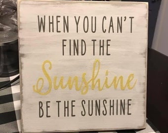 When you can’t find the sunshine, wood sign
