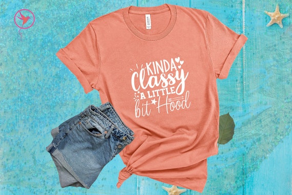 Kinda Classy A Little Bit Hood T shirt Fun Quote Shirt Cute Tee Sassy Humor Shirt Mom Shirt Funny Gift Tee Best Selling T shirt Etsy