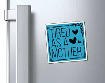 Tired as a Mother Fridge Magnet, Mothers Day Magnets, Gift for Mom, Mother's Day Gift, Refrigerator Magnet for mothers, Gift for Her