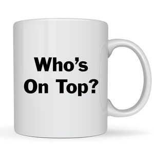 Who&#39;s On Top | Funny Coffee Mug | 11oz or 15oz | Dishwasher & Microwave Safe