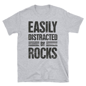 Rock Collecting Shirt / Geology & Mineral Rockhound Gift For Geologists - &quot;Easily Distracted&quot; (Unisex)