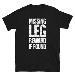 Leg Amputee T-Shirt / Funny Leg Amputation Surgery Get Well Gift (Unisex) - &quot;Missing&quot;