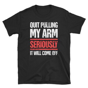 Arm Amputee T-Shirt / Funny Arm Amputation Surgery Get Well Gift (Unisex) - &quot;Pulling My Arm&quot;